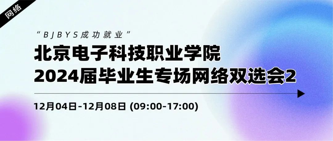 【岗位推介】12月4日-12月8日，北京电子科技职业学院2024届毕业生专场网络双选会2.jpg